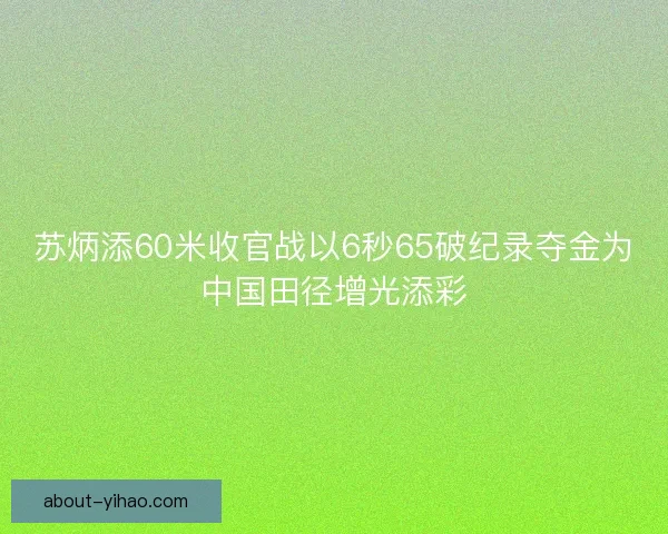 苏炳添60米收官战以6秒65破纪录夺金为中国田径增光添彩